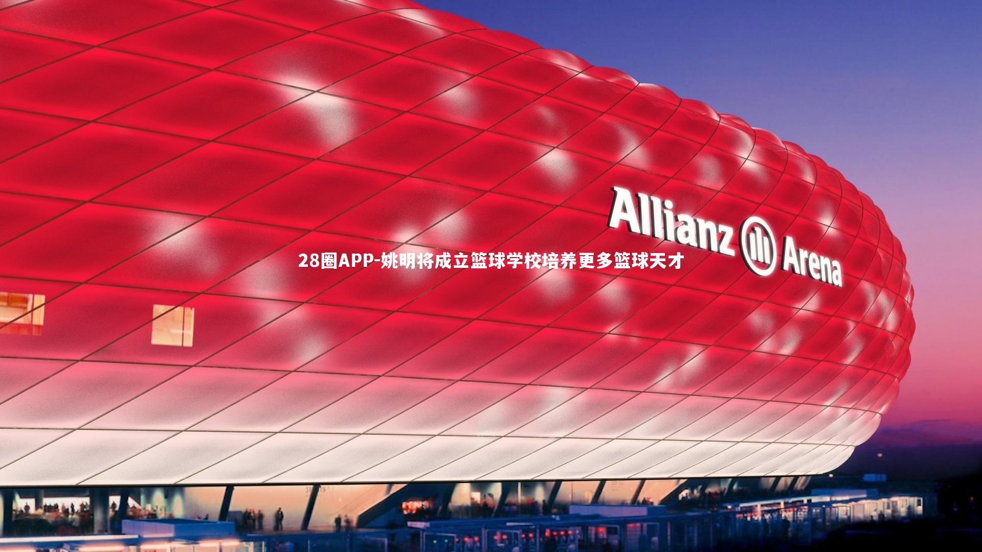 28圈APP-姚明将成立篮球学校培养更多篮球天才