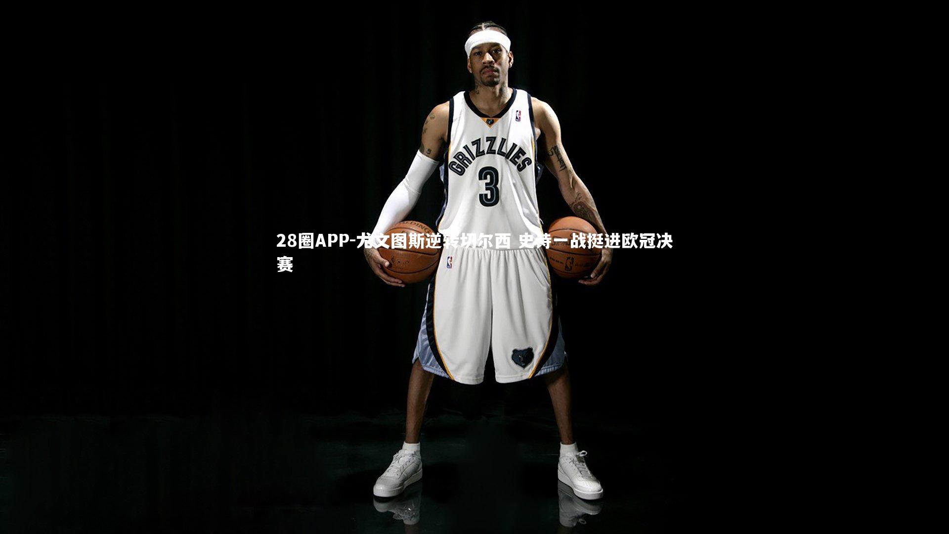 28圈APP-尤文图斯逆转切尔西 史诗一战挺进欧冠决赛